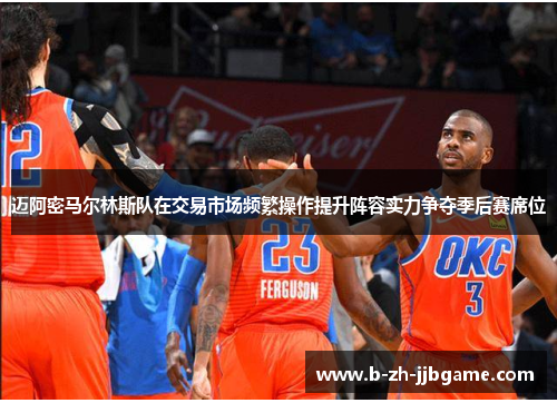 迈阿密马尔林斯队在交易市场频繁操作提升阵容实力争夺季后赛席位