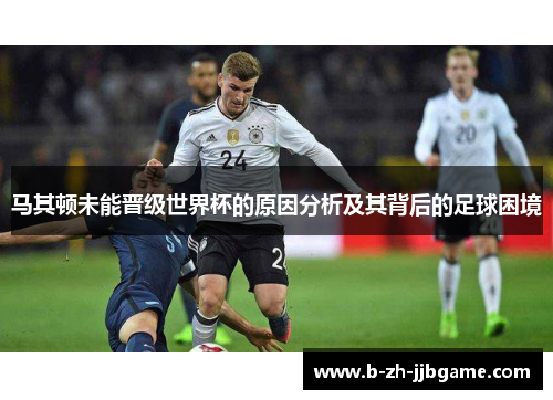 马其顿未能晋级世界杯的原因分析及其背后的足球困境